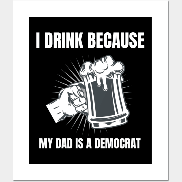 I Drink Because My Dad Is A Democrat Funny Republican design Wall Art by merchlovers